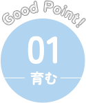 Good Point！ 01 育む